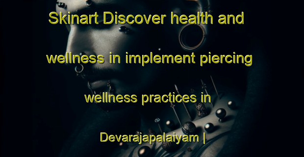 Skinart Discover health and wellness in implement piercing wellness practices in Devarajapalaiyam | PiercingTraining | PiercingClasses | SkinartTraining-India